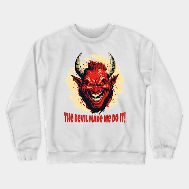 The Devil Made Me Do It! Crewneck Sweatshirt by Atomic Blizzard